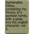 Fashionable Follies, Containing The History Of A Parisian Family, With A Peep Into The English Character. Vol. Ii.