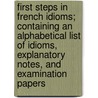 First Steps In French Idioms; Containing An Alphabetical List Of Idioms, Explanatory Notes, And Examination Papers door Henri Bue