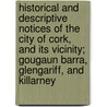 Historical And Descriptive Notices Of The City Of Cork, And Its Vicinity; Gougaun Barra, Glengariff, And Killarney door Unknown Author