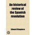 Historical Review Of The Spanish Revolution; Including Some Account Of Religion, Manners, And Literature, In Spain