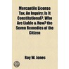 Mercantile License Tax; An Inquiry; Is It Constitutional?. Who Are Liable & How? The Seven Remedies Of The Citizen by Ray W. Jones