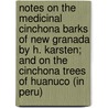 Notes On The Medicinal Cinchona Barks Of New Granada By H. Karsten; And On The Cinchona Trees Of Huanuco (In Peru) door Hermann Karsten