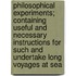 Philosophical Experiments; Containing Useful And Necessary Instructions For Such And Undertake Long Voyages At Sea
