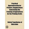 Practical Apprenticeship For Printers; Sugguestions Concerning The Training Of Apprentices For The Printing Crafts door United Typothetae of Education
