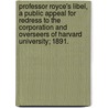 Professor Royce's Libel, a Public Appeal for Redress to the Corporation and Overseers of Harvard University; 1891. by Francis Ellingwood Abbot