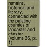 Remains, Historical And Literary, Connected With The Palatine Counties Of Lancaster And Chester (Volume 36, Pt. 1) door Manchester Chetham Society