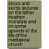 Stoics And Saints Lectures On The Lather Heathen Moralists And On Some Apsects Of The Life Of The Mediaeval Church