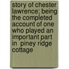Story Of Chester Lawrence; Being The Completed Account Of One Who Played An Important Part In  Piney Ridge Cottage door Nephi Anderson
