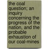 The Coal Question; An Inquiry Concerning The Progress Of The Nation, And The Probable Exhaustion Of Our Coal-Mines door William Stanley Jevons
