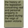 The History Of The Legislation Concerning Real And Personal Property In England During The Reign Of Queen Victoria door Sir Jean Tienne Reenen De Villiers