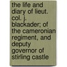 The Life And Diary Of Lieut. Col. J. Blackader; Of The Cameronian Regiment, And Deputy Governor Of Stirling Castle door Unknown Author