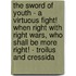 The Sword Of Youth - A Virtuous Fight! When Right With Right Wars, Who Shall Be More Right! - Troilus And Cressida