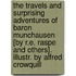The Travels And Surprising Adventures Of Baron Munchausen [By R.E. Raspe And Others]. Illustr. By Alfred Crowquill