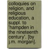 Colloquies On Religion, And Religious Education, A Suppl. To 'Hampden In The Nineteenth Century'. [By J.M. Morgan]. by John Minter Morgan