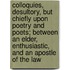 Colloquies, Desultory, But Chiefly Upon Poetry And Poets; Between An Elder, Enthusiastic, And An Apostle Of The Law