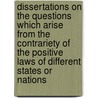 Dissertations On The Questions Which Arise From The Contrariety Of The Positive Laws Of Different States Or Nations door Samuel Livermore