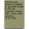 Memoir And Letters Of Captain W. Glanville Evelyn, Of The 4th Regiment ( King's Own ) From North America, 1774-1776 by William Glanville Evelyn