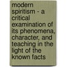 Modern Spiritism - A Critical Examination Of Its Phenomena, Character, And Teaching In The Light Of The Known Facts door John Godfrey Raupert