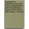 Mooriana Or Selections From The Moral, Philosophical, And Miscellaneous Works Of The Late Dr. John Moore - Volume I door F. Prevost