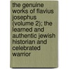 The Genuine Works Of Flavius Josephus (Volume 2); The Learned And Authentic Jewish Historian And Celebrated Warrior door Flauius Josephus