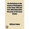 The Visitations Of The County Of Nottingham In The Years 1569 And 1614, With Many Other Descents Of The Same County door William Flower