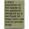 A Short Exposition Of The Epistle To The Galations; Designed As A Text-Book For Class-Room Use And For Private Study door George Barker Stevens