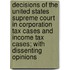 Decisions Of The United States Supreme Court In Corporation Tax Cases And Income Tax Cases; With Dissenting Opinions