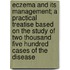 Eczema And Its Management; A Practical Treatise Based On The Study Of Two Thousand Five Hundred Cases Of The Disease