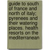 Guide To South Of France And North Of Italy; Pyrenees And Their Watering Places. Health Resorts On The Mediterranean door Charles Bertram Black