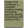 Modern Fruit Marketing, A Complete Treatise Covering Harvesting, Packing, Storing, Transporting And Selling Of Fruit door Bliss S. Brown