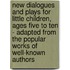 New Dialogues And Plays For Little Children, Ages Five To Ten - Adapted From The Popular Works Of Well-Known Authors
