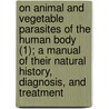 On Animal And Vegetable Parasites Of The Human Body (1); A Manual Of Their Natural History, Diagnosis, And Treatment door Friedrich Kuchenmeister