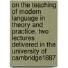On The Teaching Of Modern Language In Theory And Practice. Two Lectures Delivered In The University Of Cambridge1887 door Charles Colbeck