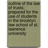 Outline Of The Law Of Trusts; Prepared For The Use Of Students In The Brooklyn Law School Of St. Lawrence University door George Ingalls Woolley