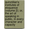 Quinctilian's Institutes Of Eloquence (Volume 2); Or, The Art Of Speaking In Public, In Every Character And Capacity door Quintilian