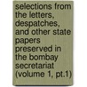 Selections From The Letters, Despatches, And Other State Papers Preserved In The Bombay Secretariat (Volume 1, Pt.1) by Sir George Forrest