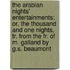 The Arabian Nights' Entertainments; Or, The Thousand And One Nights, Tr. From The Fr. Of M. Galland By G.S. Beaumont