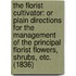 The Florist Cultivator: Or Plain Directions For The Management Of The Principal Florist Flowers, Shrubs, Etc. (1836)
