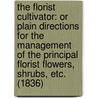 The Florist Cultivator: Or Plain Directions For The Management Of The Principal Florist Flowers, Shrubs, Etc. (1836) door Thomas Willats