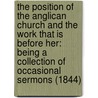 The Position Of The Anglican Church And The Work That Is Before Her: Being A Collection Of Occasional Sermons (1844) door George Edward Biber