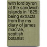With Lord Byron At The Sandwich Islands In 1825; Being Extracts From The Ms Diary Of James Macrae, Scottish Botanist door James Macrae