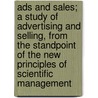 Ads And Sales; A Study Of Advertising And Selling, From The Standpoint Of The New Principles Of Scientific Management by Herbert Newton Casson