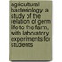 Agricultural Bacteriology; A Study Of The Relation Of Germ Life To The Farm, With Laboratory Experiments For Students