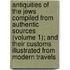 Antiquities Of The Jews Compiled From Authentic Sources (Volume 1); And Their Customs Illustrated From Modern Travels