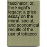 Fascinator; Or, The Knight's Legacy; A Prize Essay On The Moral, Social, And Economical Results Of The Use Of Tobacco door Harriette Noel-Thatcher