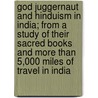God Juggernaut And Hinduism In India; From A Study Of Their Sacred Books And More Than 5,000 Miles Of Travel In India door Jeremiah Zimmerman