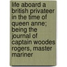 Life Aboard A British Privateer In The Time Of Queen Anne; Being The Journal Of Captain Woodes Rogers, Master Mariner door Woodes Rogers