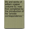 Life And Works Of William Cowper (Volume 5); Now First Completed By The Introduction Of His "Private Correspondence." door William Cowper