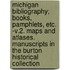 Michigan Bibliography; Books, Pamphlets, Etc. -V.2. Maps And Atlases. Manuscripts In The Burton Historical Collection