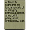 Outlines & Highlights For Fundamentals Of Nursing By Patricia A. Potter, Anne Griffin Perry, Anne Griffin Perry, Isbn by Cram101 Textbook Reviews